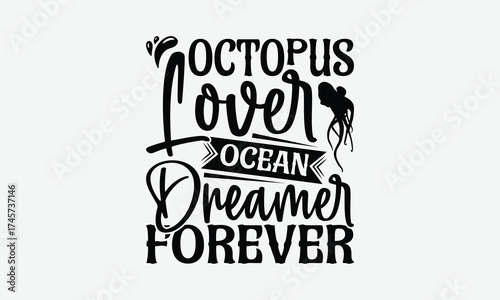 Octopus Lover Ocean Dreamer Forever - Octopus T-Shirt Design, Illustration For Prints On T-Shirts And Bags, Calligraphy Graphic Design.