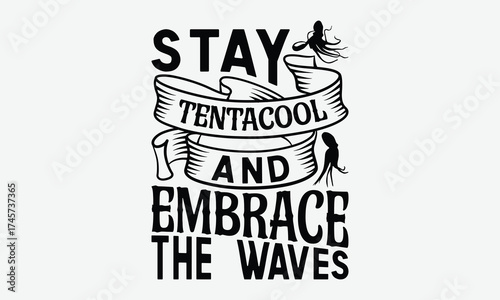Stay Tentacool And Embrace The Waves - Octopus T-Shirt Design, Illustration With Hand-lettering And Decoration Elements, Bags, Posters, Cards, Isolated On White Background.