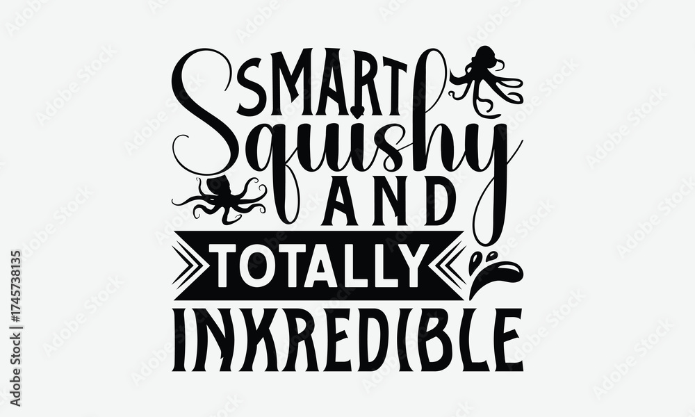 Obraz premium Smart Squishy And Totally Inkredible - Octopus T-Shirt Design, Illustration With Hand-lettering And Decoration Elements, Cricut, Eps, Silhouette Cameo, Eps.