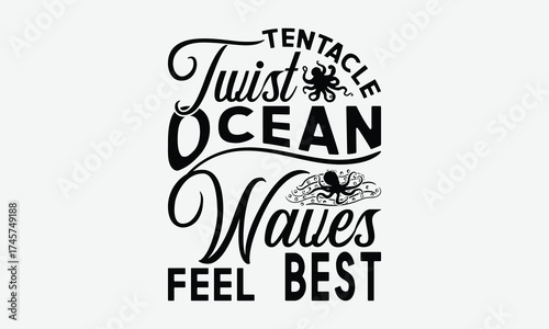 Tentacle Twist Ocean Waves Feel Best - Octopus T-Shirt Design, Illustration For Prints On T-Shirts And Bags, Calligraphy Graphic Design.