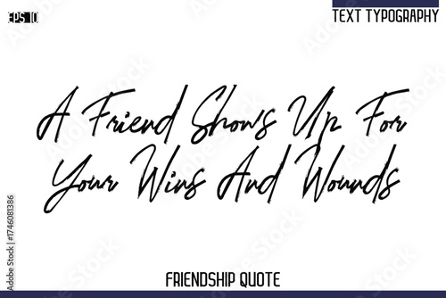 A Friend Shows Up For Your Wins And Wounds   -Trendy Friendship Quote Brush Hand Drawn Text Lettering Vector