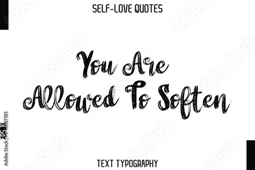You Are Allowed To Soften -Trendy Self-Love Brush Hand Written Typography Vector Design