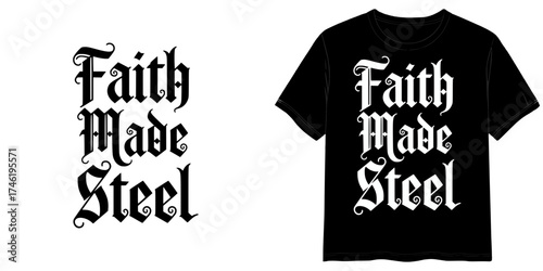  text  FAITH MADE STEEL in Gothic Black Font style, two variants of the inscription design in black on a transparent background and in white on the background of a mock-up T-shirt