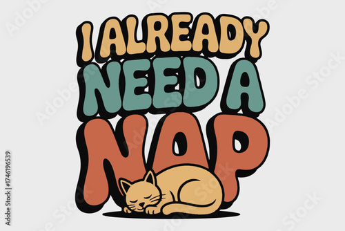 Cute cat sleeping graphic funny i already need a nap text design