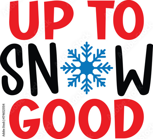 Up to Snow Good Christmas Funny T-Shirt Design | Holiday Quote SVG for Santa Squad & Family Matching Pajama Outfit, Cute Festive Typography Artwork and Gift Idea for Winter Celebration