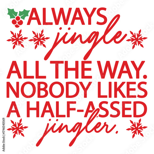 Always Jingle All The Way. Nobody Likes A Half-assed Jingler.