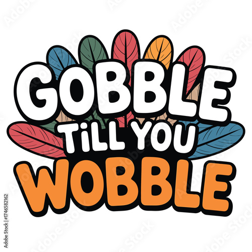 Gobble till you wobble festive thanksgiving design