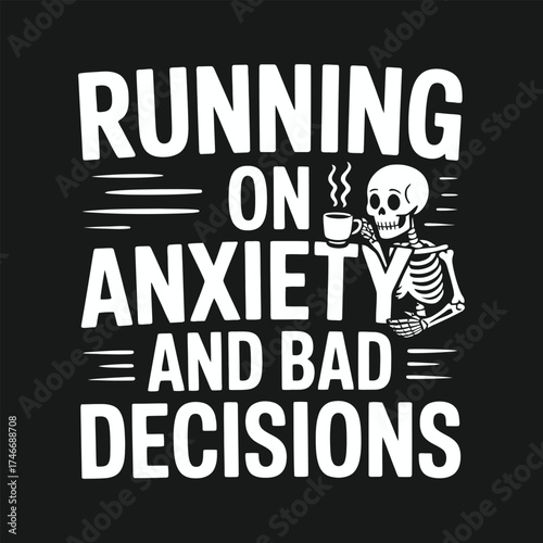Minimalist dark humor t-shirt design with sarcastic quote “Running on Anxiety and Bad Decisions”, skeleton sipping coffee illustration, grunge font, black background, white text, high contrast, print-