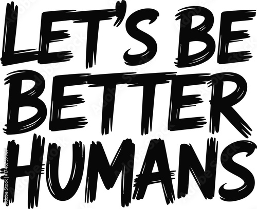 Let's be better humans motivational quote inspirational saying typography art