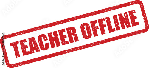 Grunge style rectangular stamp displaying bold text Teacher Offline indicating unavailability or a break from online activities