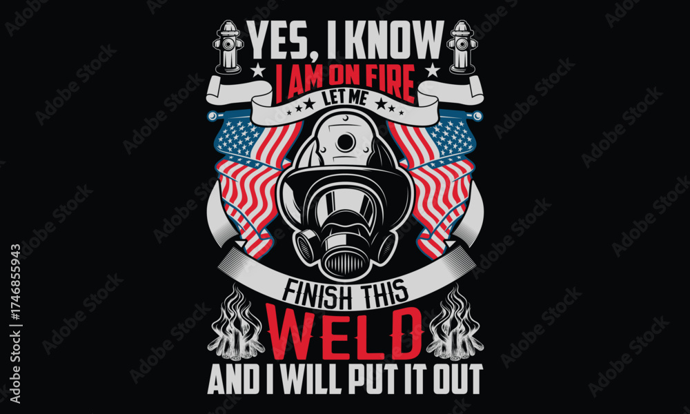 Fototapeta premium Yes, I Know I Am On Fire Let Me Finish This Weld And I Will Put It Out - Firefighter t shirt design, Hand drawn lettering phrase, Isolated on Black background, For the design of postcards, Cutting Cri
