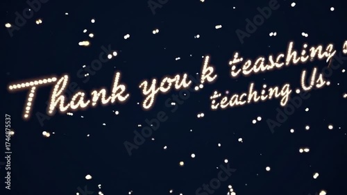 Thank you for Teaching Us: A warm and glowing text display, elegantly illuminated, conveys a heartfelt message of gratitude for education. A scattering of subtle.