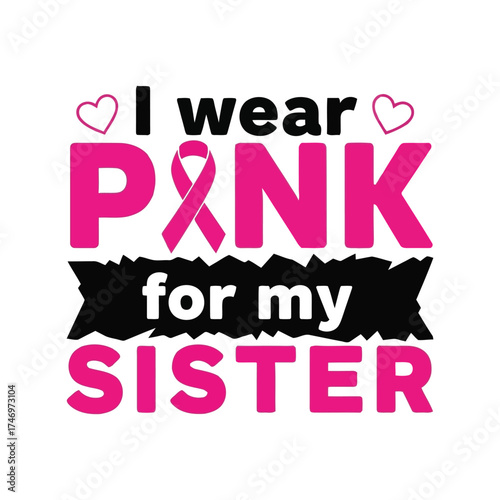 Breast cancer awareness i wear pink for my sister support ribbon t shirt design vector