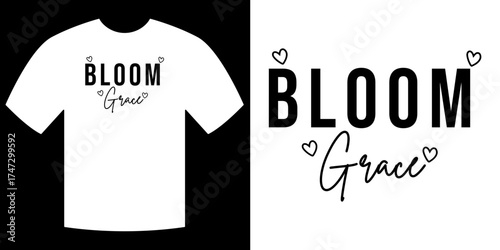 Bloom Grace Design: A minimalist t-shirt design features the elegant words Bloom and Grace, embodying themes of growth and beauty, with small heart graphics.