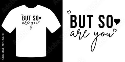 Graphic Tee design - But so are you: A minimalist graphic tee design and illustration showing a message, a design conveying warmth and affection. A perfect item for printing.