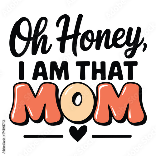 Oh Honey I Am That Mom – Funny Confident Quote Typography T-Shirt Design