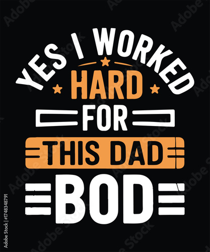 Yes I Worked Hard For This Dad Bod Funny T shirt Design Paternal Humor