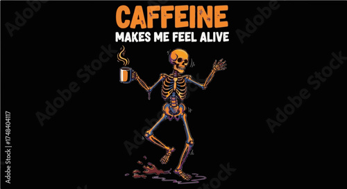 Colorful, vibrant cartoon skeleton energetically dancing with a steaming coffee mug, with the text "Caffeine Makes Me Feel Alive," a playful depiction of coffee's invigorating effect.