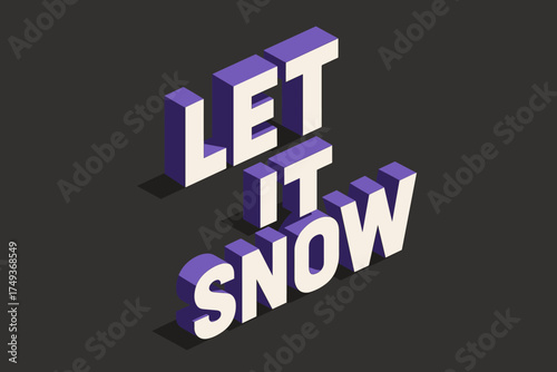 Isometric 3D Snow. Let It Snow. isometric 3D lettering, bold blocky forms with angled perspective, sharp edges