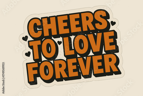 Cheers to Love. Cheers to Love Forever. retro sticker block lettering, bold cut-out outline, slight