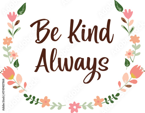 Inspiring floral wreath displaying the motivational message be kind always beautifully hand lettered vector