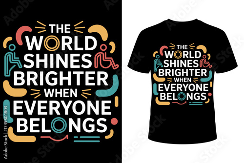 Vector art with the text "The world shines brighter when everyone belongs," featuring disability symbols and abstract shapes for social awareness apparel.