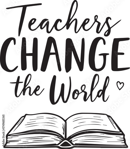 Black and white vector illustration with “Teachers CHANGE the World” quote and open book with heart symbol