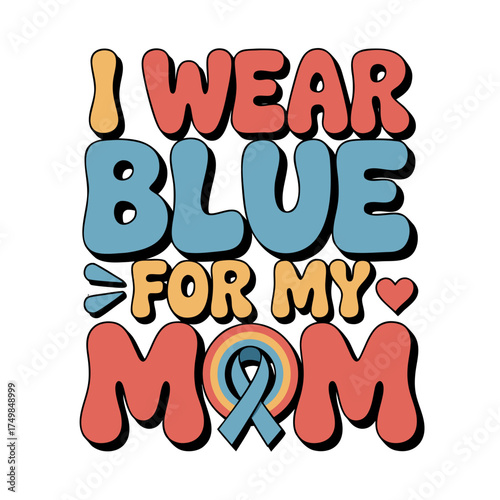 I wear blue for my mom text with a blue ribbon and heart