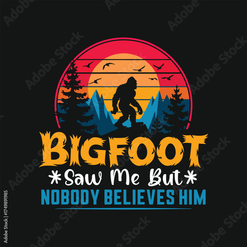 bigfoot t shirt design, bigfoot saw me but nobody believes him t shirt design