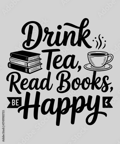 Drink Tea Read Books Be Happy Geeky Book Worm Lover