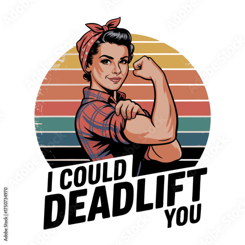 Rosie the riveter style woman flexing arm with text i could deadlift you