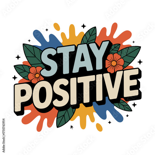 Stay positive quote with colorful abstract shapes leaves and flowers