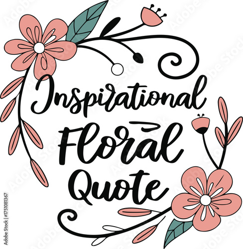 Inspirational Floral Quote with Hand Lettering and Elegant Flower Decoration Vector Illustration