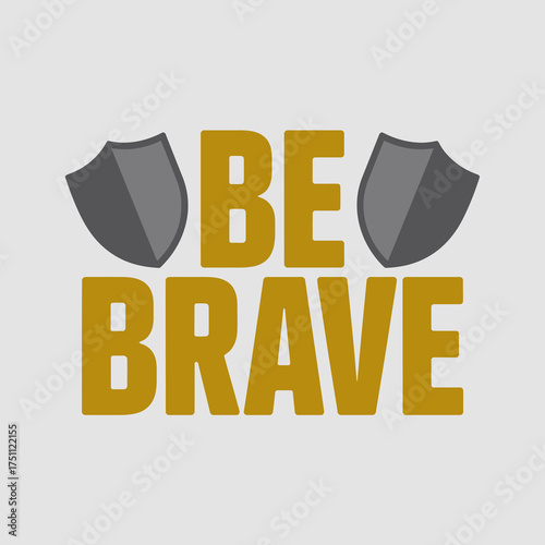 Be brave motivational text with shield graphics inspiring courage and strength for positive messages and inspirational themes vector
