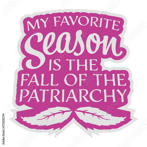 My favorite season is the fall of the patriarchy quote playful linking the word fall to autumn