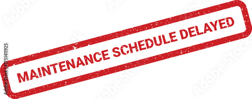 A prominent red textured stamp displaying Maintenance Schedule Delayed for an extended service interruption