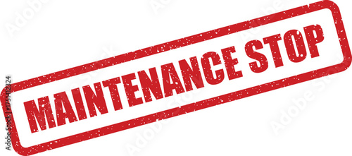 A rectangular red grungy rubber stamp with MAINTENANCE STOP text, indicating a temporary halt