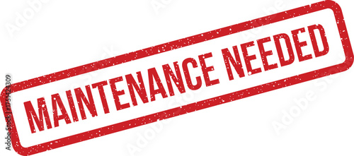 Distressed red rubber stamp with MAINTENANCE NEEDED for alerting about required service or repairs