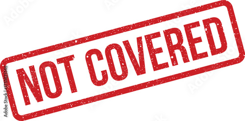 Distressed red rubber stamp with the phrase NOT COVERED indicating an excluded item or policy status