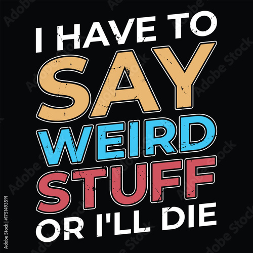 I Have to Say Weird Stuff Or I'll Die