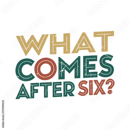 What Comes After Six?
