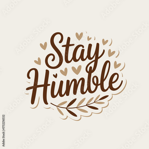 Stay humble inspirational typography sticker design with hearts and botanical elements for positive affirmation and motivation vector