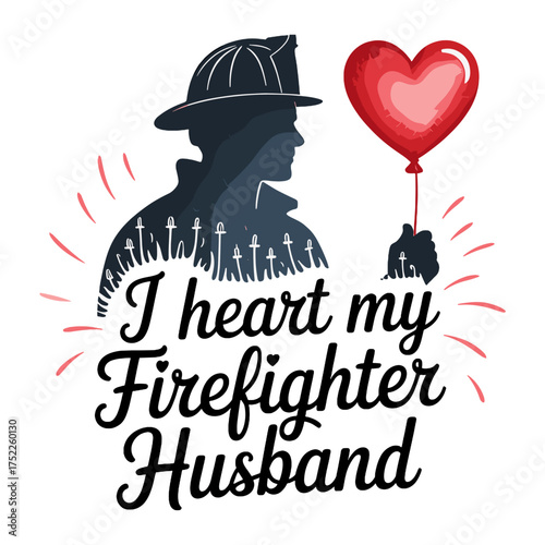 Silhouette of a firefighter holding a heart balloon with text I heart my firefighter husband Keywords: firefighter, husband, love, heart, balloon, silhouette, profession, hero, appreciation