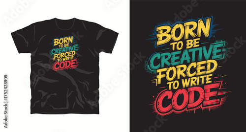 Born to be creative forced to write code motivational typography t-shirt design print 