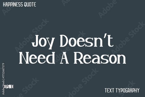 Joy Doesn’t Need A Reason  -Famous Happiness Saying Modern Calligraphy Text Vector Quote