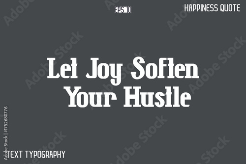 Let Joy Soften Your Hustle    -Famous Happiness Phrase Quote Modern Typography Text Vector