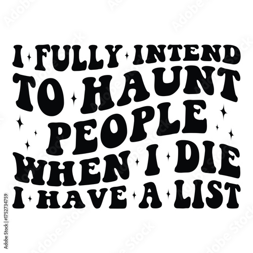 I fully intend to haunt people when i die i have a list