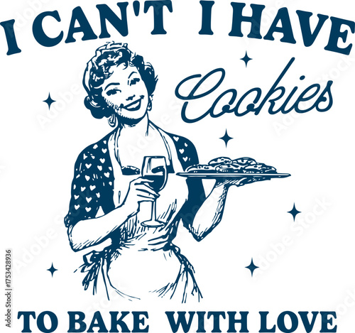 Retro Woman Holding Cookies and Wine with Funny Quote "I Can't I Have Cookies to Bake With Love" – Vintage Baking Humor Typography for Kitchen Decor and T-Shirt Designs