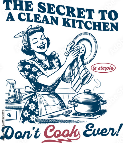 Funny Retro Woman Washing Dishes with Quote "The Secret to a Clean Kitchen is Simple: Don’t Cook Ever!" – Vintage Housewife Typography Design for T-Shirts, Prints, and Kitchen Decor