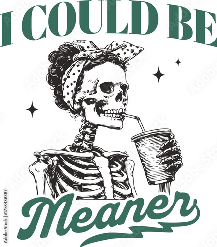 Sassy Skeleton with Headscarf Drinking from Cup and Quote "I Could Be Meaner" – Dark Humor Gothic Typography Art for Edgy T-Shirts, Halloween Merch, and Alternative Fashion Designs